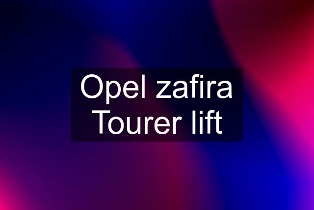 Opel zafira Tourer lift