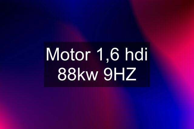 Motor 1,6 hdi 88kw 9HZ