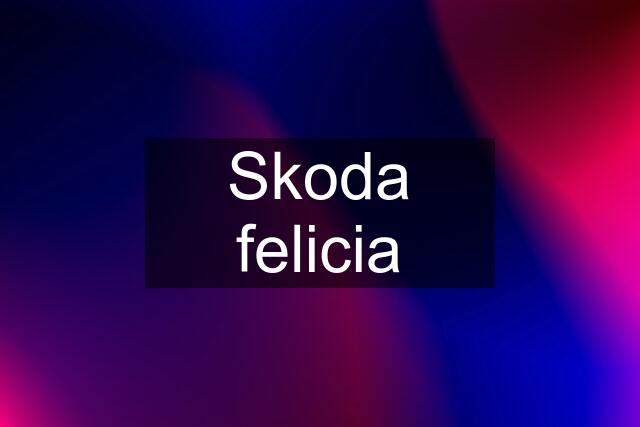 Skoda felicia