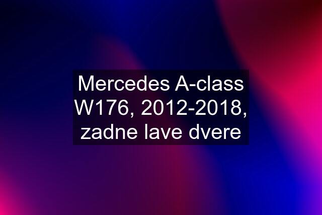 Mercedes A-class W176, 2012-2018, zadne lave dvere