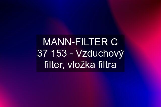 MANN-FILTER C 37 153 - Vzduchový filter, vložka filtra