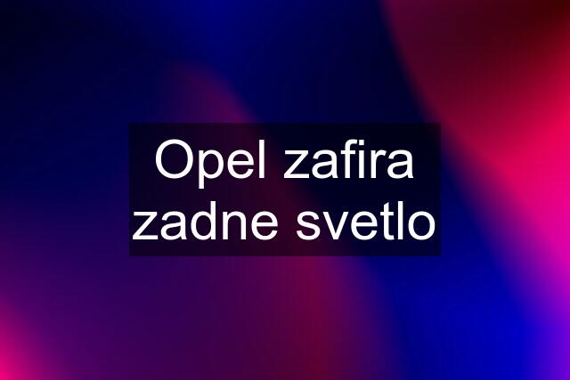 Opel zafira zadne svetlo