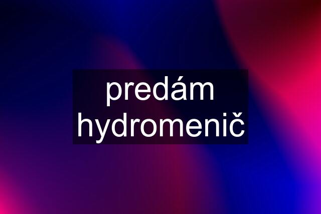 predám hydromenič