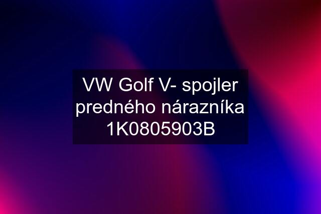 VW Golf V- spojler predného nárazníka 1K0805903B