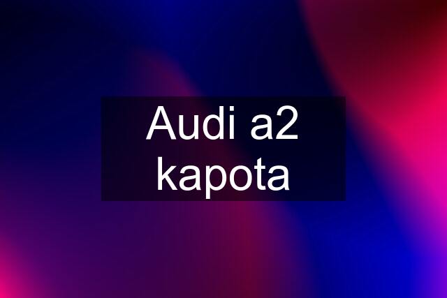 Audi a2 kapota