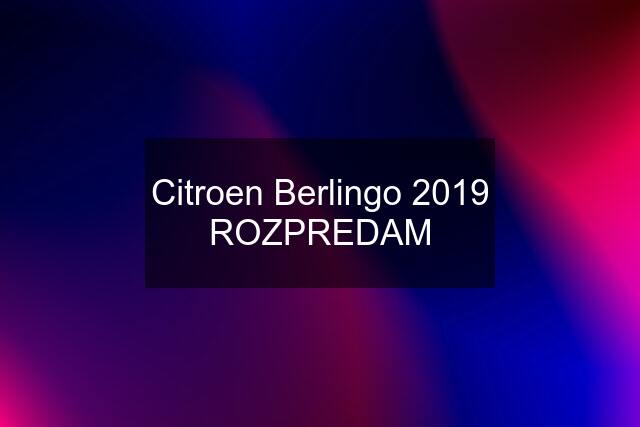 Citroen Berlingo 2019 ROZPREDAM