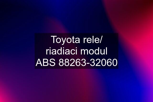 Toyota rele/ riadiaci modul ABS 88263-32060