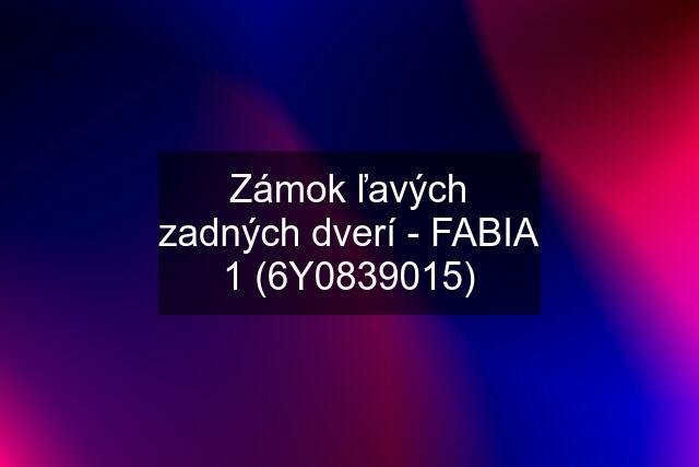 Zámok ľavých zadných dverí - FABIA 1 (6Y0839015)