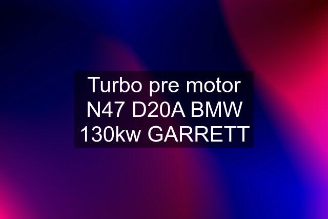 Turbo pre motor N47 D20A BMW 130kw GARRETT