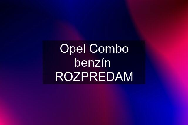 Opel Combo benzín  ROZPREDAM