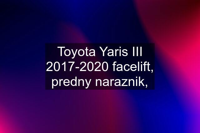 Toyota Yaris III 2017-2020 facelift, predny naraznik,