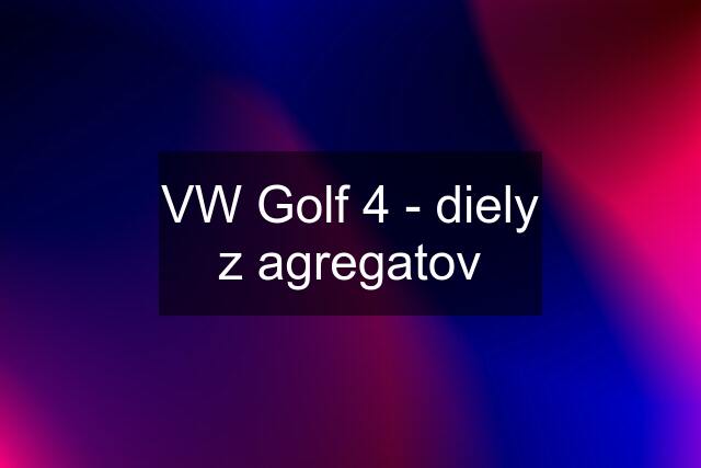 VW Golf 4 - diely z agregatov