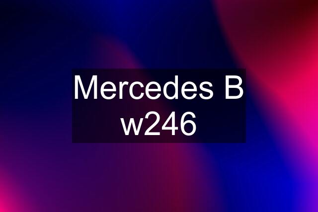 Mercedes B w246