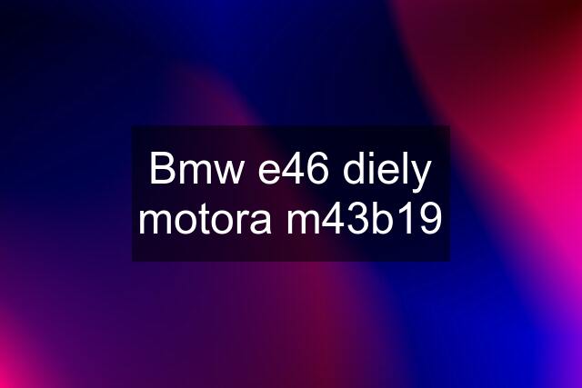 Bmw e46 diely motora m43b19
