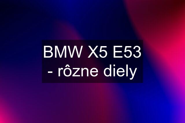 BMW X5 E53 - rôzne diely