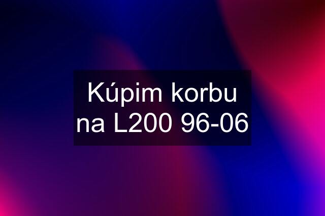 Kúpim korbu na L200 96-06