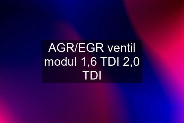 AGR/EGR ventil modul 1,6 TDI 2,0 TDI