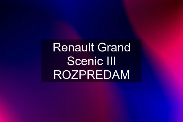 Renault Grand Scenic III ROZPREDAM