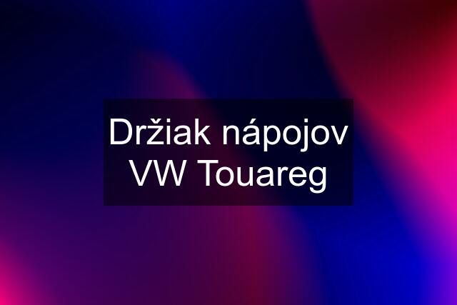 Držiak nápojov VW Touareg