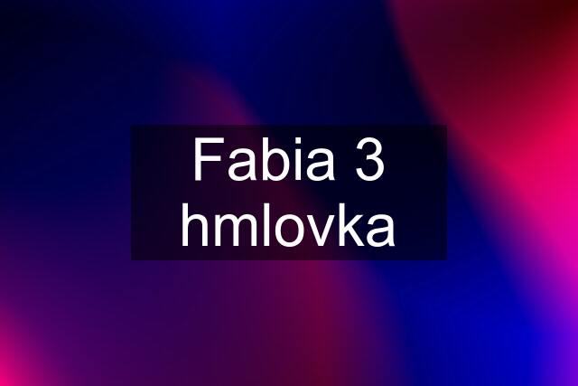 Fabia 3 hmlovka