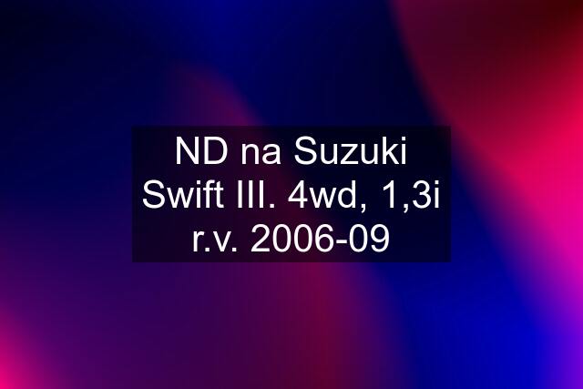 ND na Suzuki Swift III. 4wd, 1,3i r.v. 2006-09