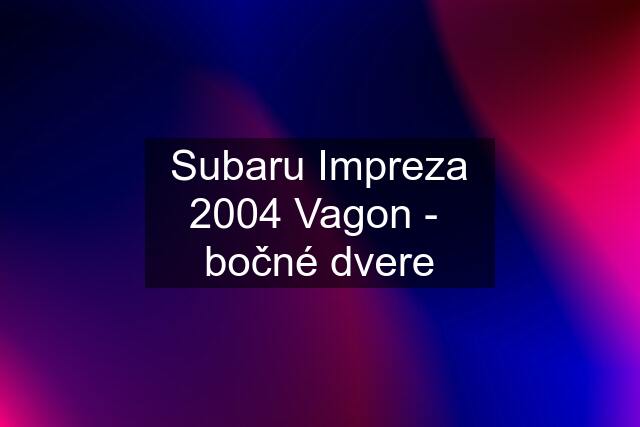 Subaru Impreza 2004 Vagon -  bočné dvere