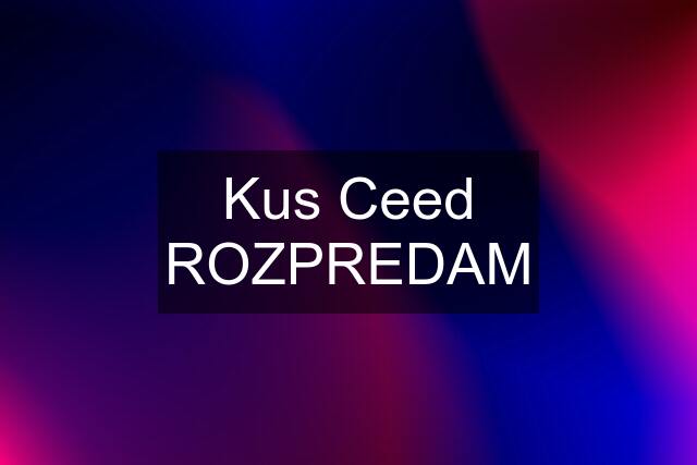 Kus Ceed ROZPREDAM