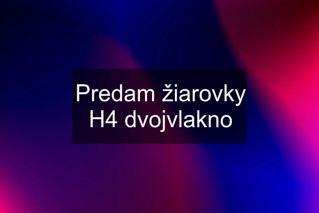 Predam žiarovky H4 dvojvlakno