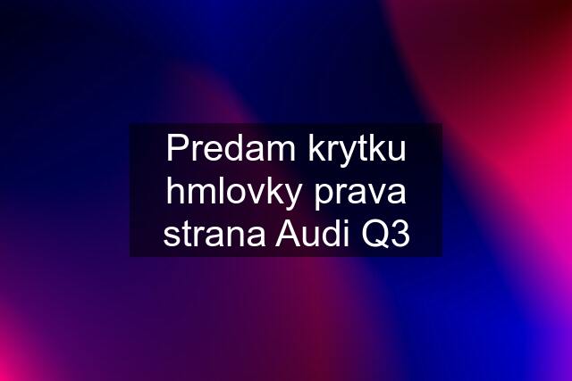 Predam krytku hmlovky prava strana Audi Q3