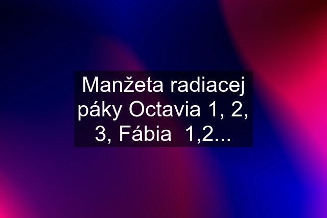 Manžeta radiacej páky Octavia 1, 2, 3, Fábia  1,2...