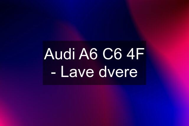 Audi A6 C6 4F - Lave dvere