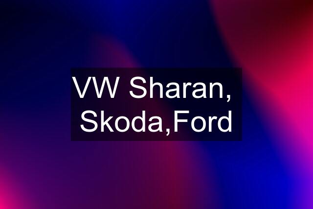 VW Sharan,  Skoda,Ford