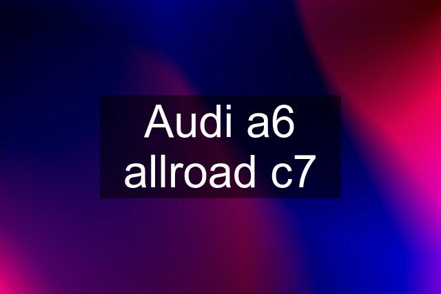 Audi a6 allroad c7