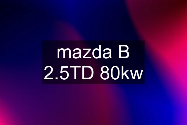 mazda B 2.5TD 80kw