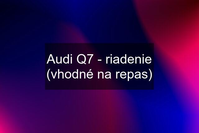 Audi Q7 - riadenie (vhodné na repas)