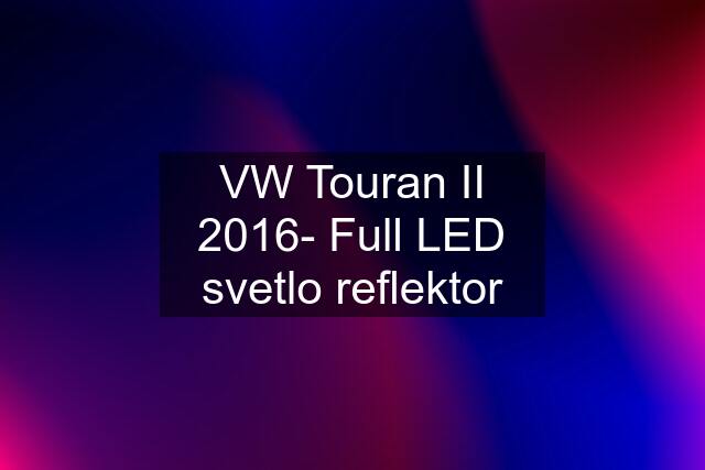 VW Touran II 2016- Full LED svetlo reflektor