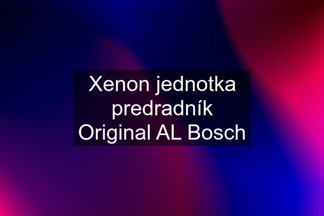 Xenon jednotka predradník Original AL Bosch