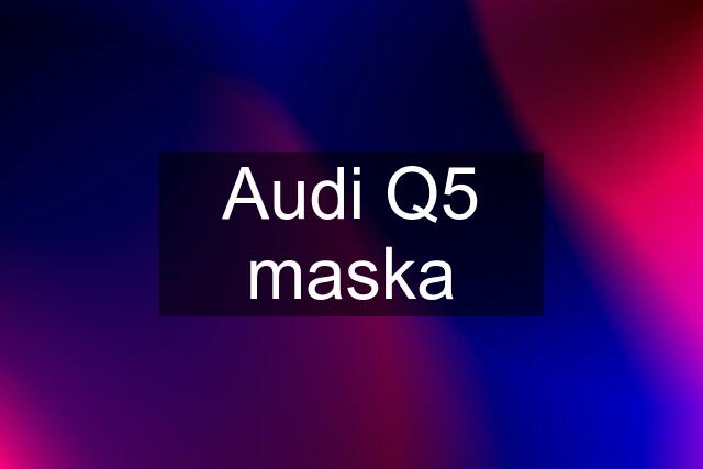 Audi Q5 maska