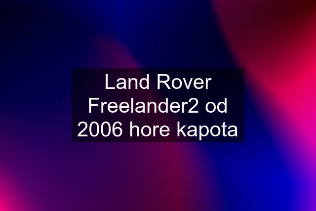 Land Rover Freelander2 od 2006 hore kapota