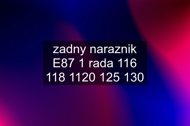 zadny naraznik E87 1 rada 116 118 
