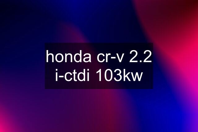 honda cr-v 2.2 i-ctdi 103kw