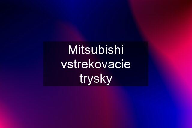 Mitsubishi vstrekovacie trysky