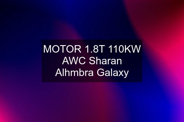 MOTOR 1.8T 110KW AWC Sharan Alhmbra Galaxy