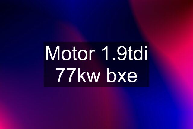 Motor 1.9tdi 77kw bxe