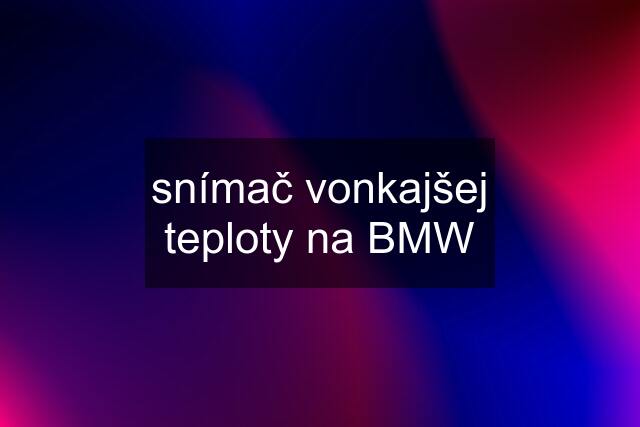 snímač vonkajšej teploty na BMW