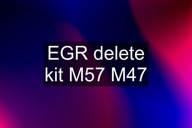 EGR delete kit M57 M47