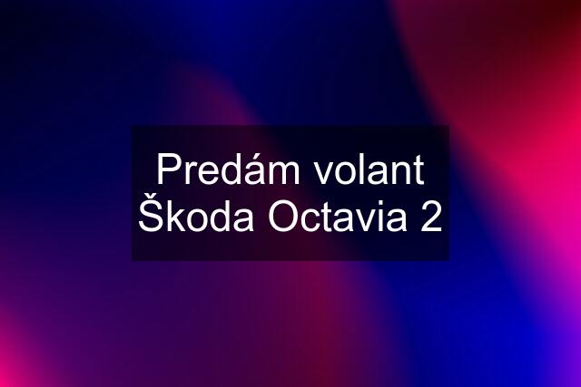 Predám volant Škoda Octavia 2