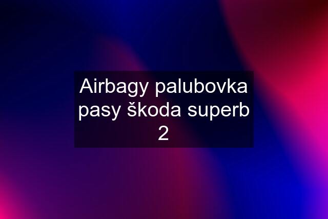 Airbagy palubovka pasy škoda superb 2