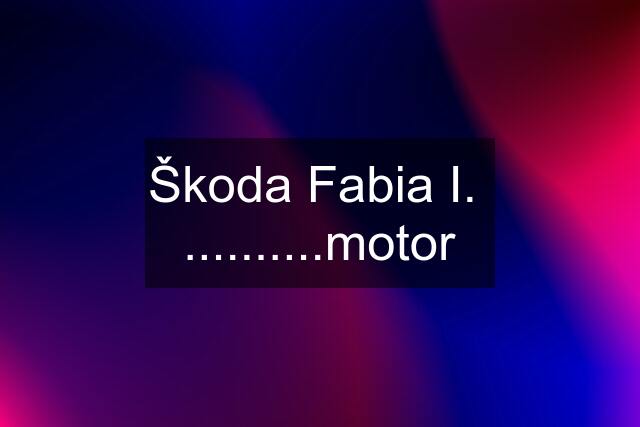 Škoda Fabia I.  ..........motor