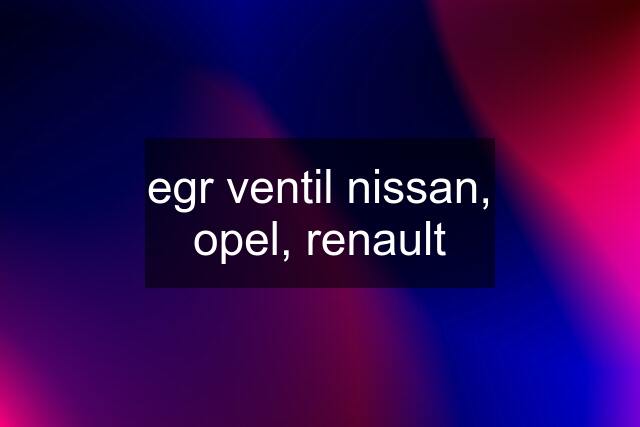 egr ventil nissan, opel, renault